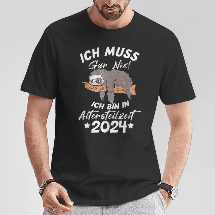 Ich Muss Gar Nix Ich Bin In Altersteilzeit 2024 T-Shirt Lustige Geschenke