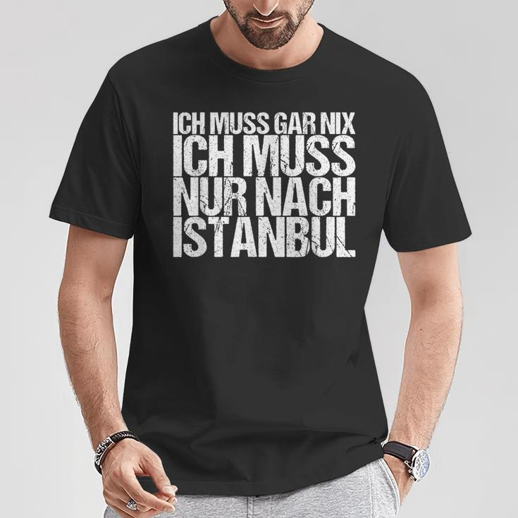 Ich Muss Gar Nix Ich Muss Nur Nach Istanbul S T-Shirt Lustige Geschenke