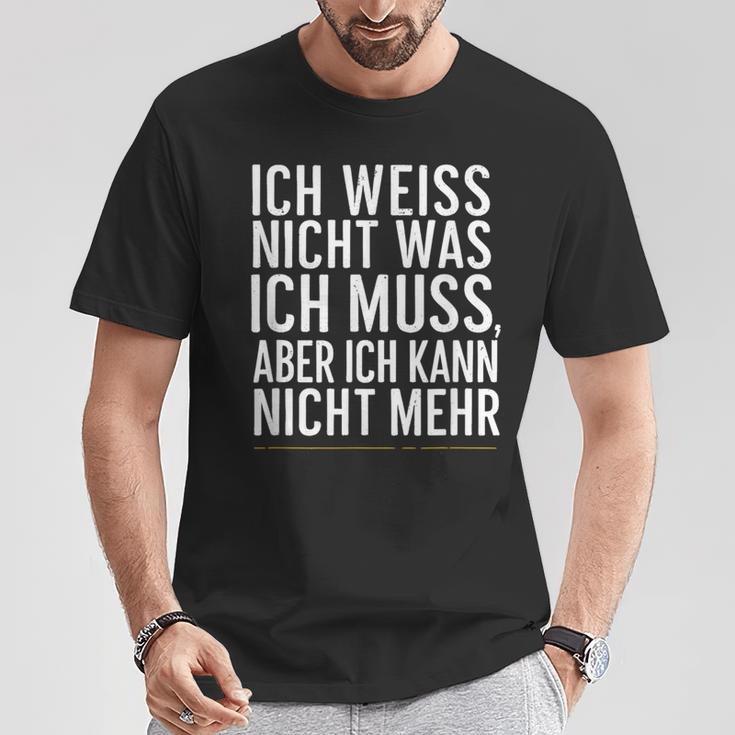 Ich Weiß Nicht Was Ich Muss Aber Ich Kann Nicht Mehr T-Shirt Lustige Geschenke