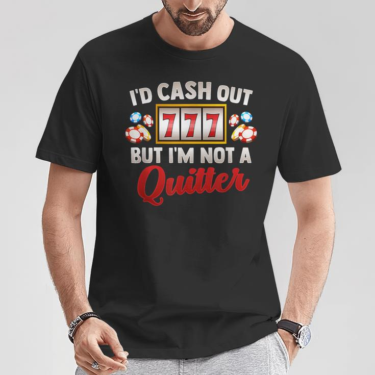 Id Cash Out But Im Not A Quitter Casino Vegas Gambling Slot T-Shirt Personalized Gifts