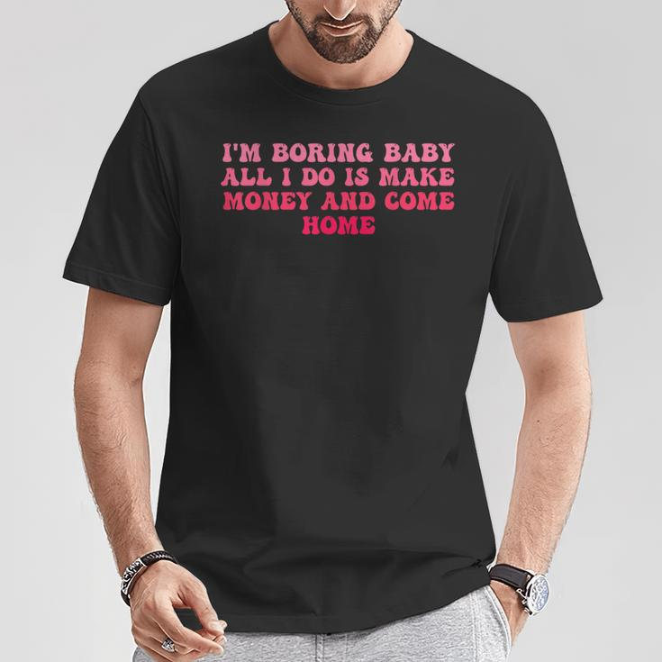 I'm Boring Baby All I Do Is Make Money And Come Home Groovy T-Shirt Personalized Gifts