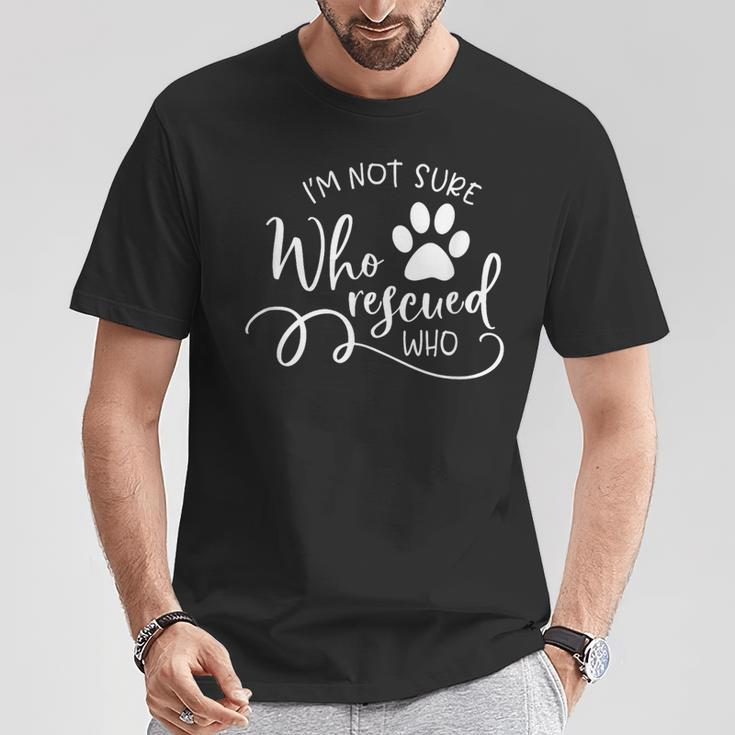 I'm Not Sure Who Rescued Who For Dog Owners And Dog Lovers T-Shirt Unique Gifts