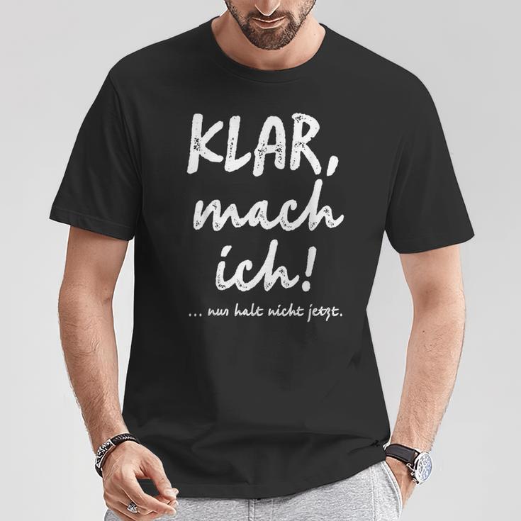 Klar Mach Ich Nur Halt Nicht Jetzt Kannt T-Shirt Lustige Geschenke