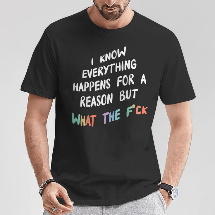 I Know Everything Happens For A Reason But What The F-Ck T-Shirt Personalized Gifts