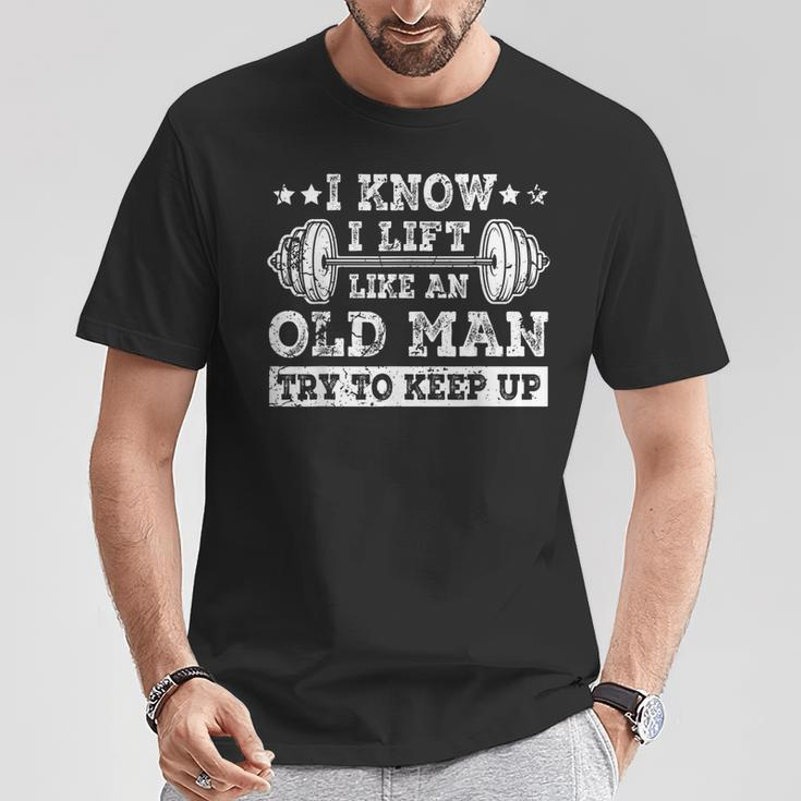 I Know I Lift Like An Old Man Try To Keep Up Weightlifting T-Shirt Unique Gifts