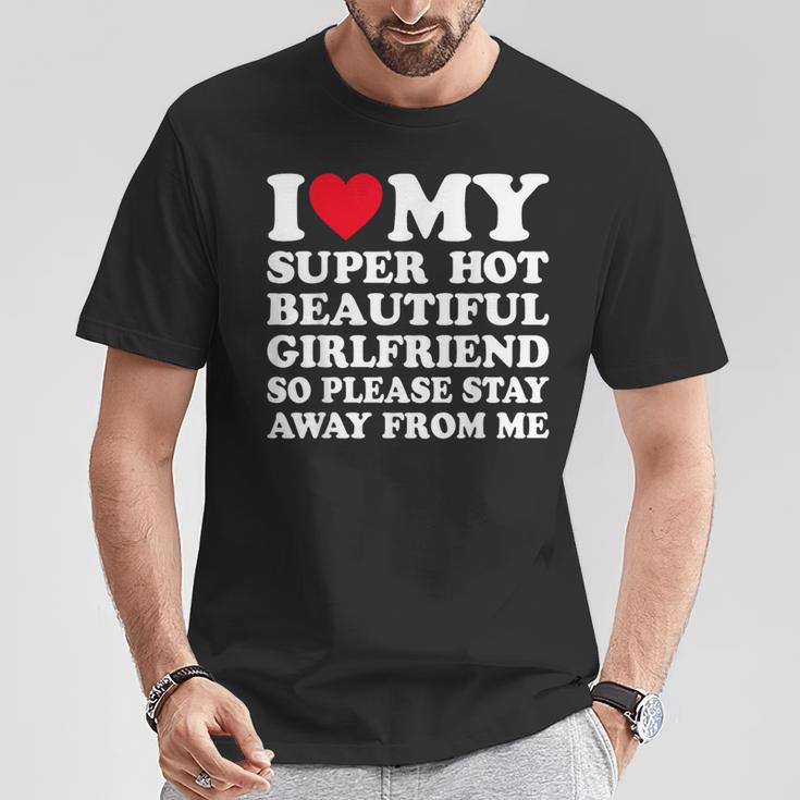 I Love My Super Hot Girlfriend So Please Stay Away From Me T-Shirt Unique Gifts