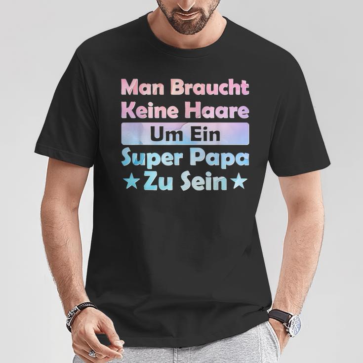 Man Braucht Keine Haare Um Ein Super Papa Zu Seinatertag T-Shirt Lustige Geschenke