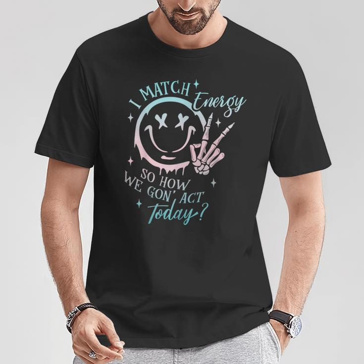 I Match Energy So How We Gon' Act Today I Match Energy T-Shirt Personalized Gifts