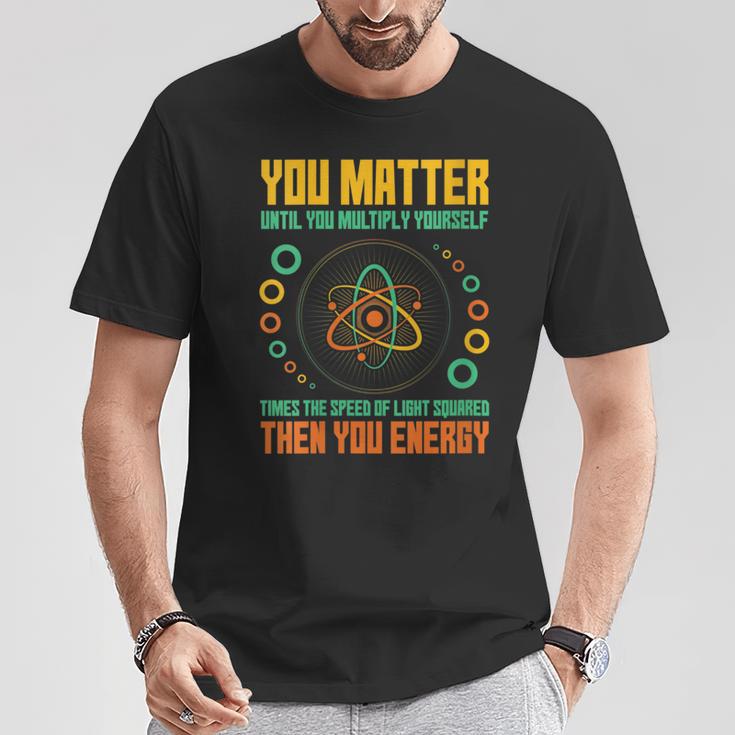 You Matter Unless You Multiply Then You Energy Science T-Shirt Unique Gifts