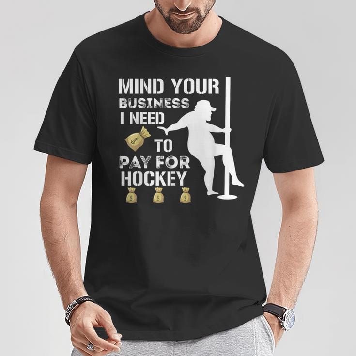 Mind Your Business I Need To Pay For Hockey Guy Pole Dance T-Shirt Unique Gifts