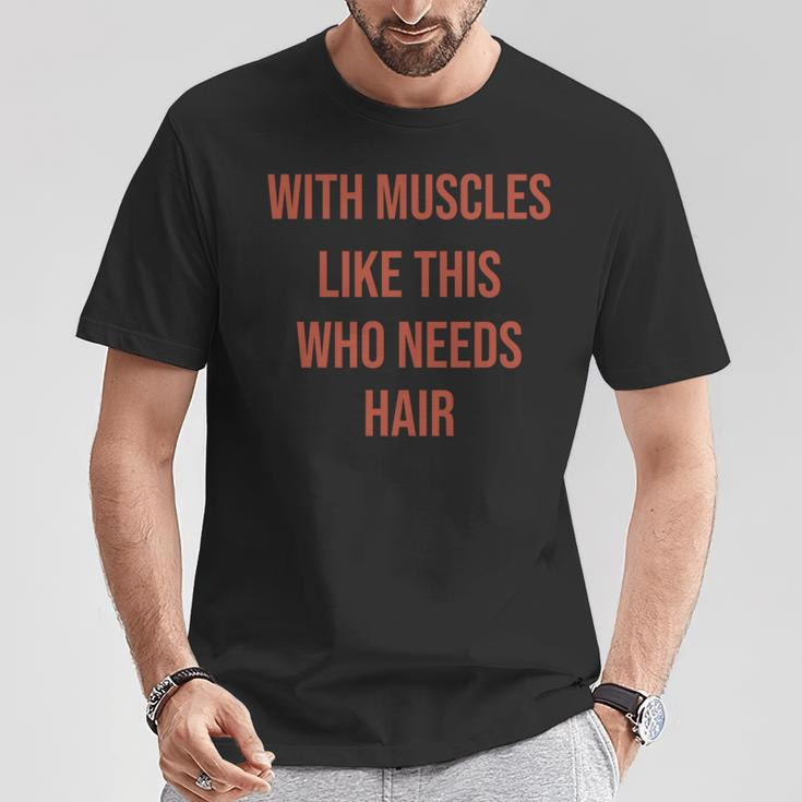 Who Needs Hair With Such Muscles Father's Day With T-Shirt Unique Gifts