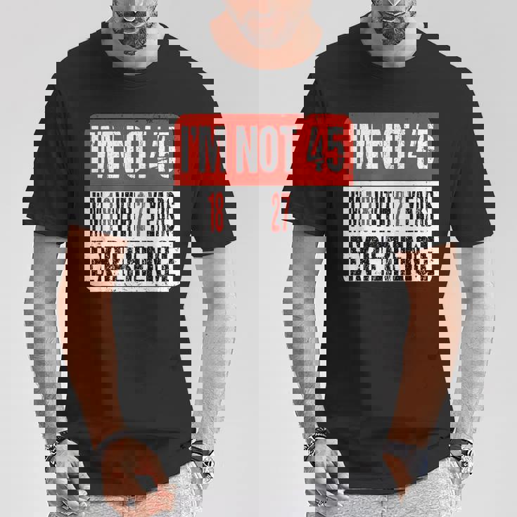 No Tengo 45 Tengo 18 Con 27 Años De Experiencia Camiseta unisex Regalos divertidos