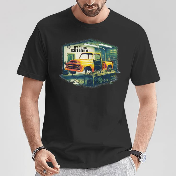 No My Truck Isn't Done Yet Auto Enthusiast T-Shirt Unique Gifts