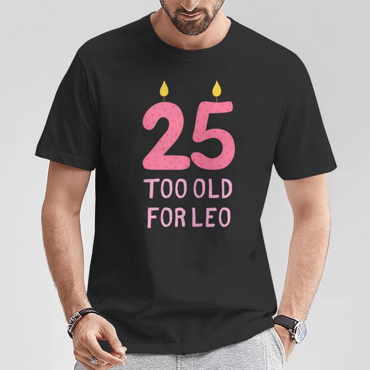 Too Old For Leo 25 Birthday For Meme Joke T-Shirt Unique Gifts