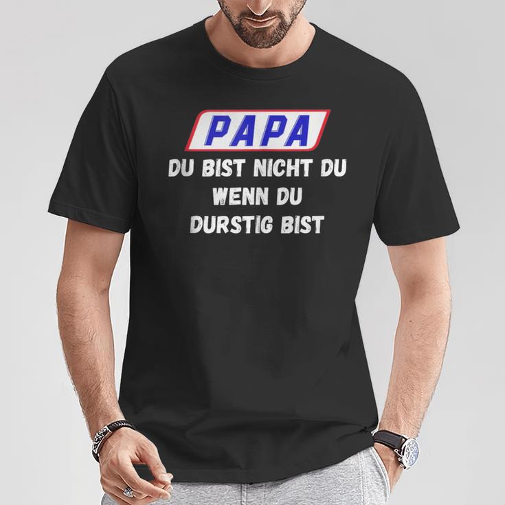 Papa Du Bist Nicht Du Wenn Du Durstig Bist T-Shirt Lustige Geschenke