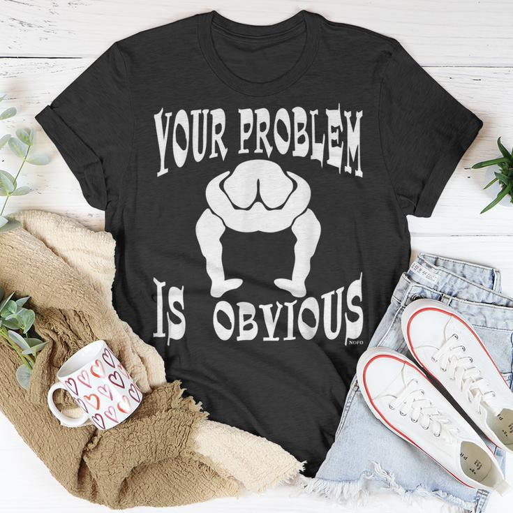 Your Problem Is Obvious Your Head Is Up Your Ass T-Shirt Unique Gifts