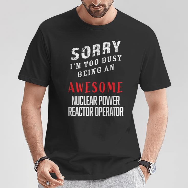 Sorry Busy Being An Awesome Nuclear Power Reactor Operator T-Shirt Unique Gifts
