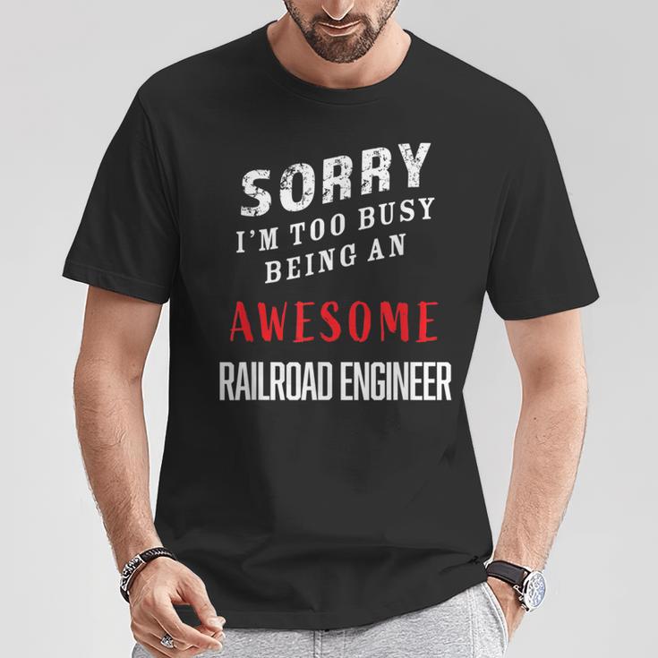 Sorry I'm Too Busy Being An Awesome Railroad Engineer T-Shirt Unique Gifts