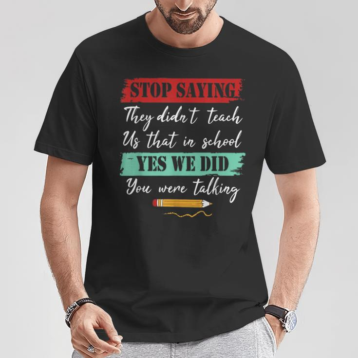 Stop Saying They Didn't Teach Us That In School T-Shirt Unique Gifts