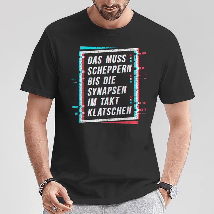 Techno Das Muss Scheppern Bis Die Synapsen Im Takt Klatschen T-Shirt Lustige Geschenke