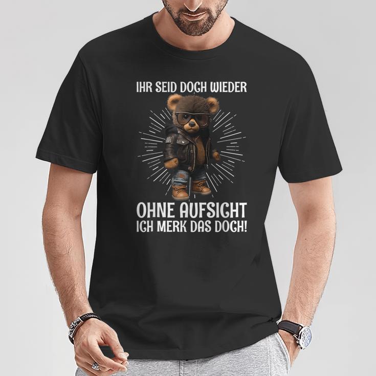 Teddy Ihr Seid Aber Wieder Ohne Aufsicht Ich Merk Das Aber Wieder T-Shirt Lustige Geschenke