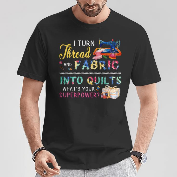 I Turn Thread And Fabric Into Quilts Love Quilting T-Shirt Unique Gifts