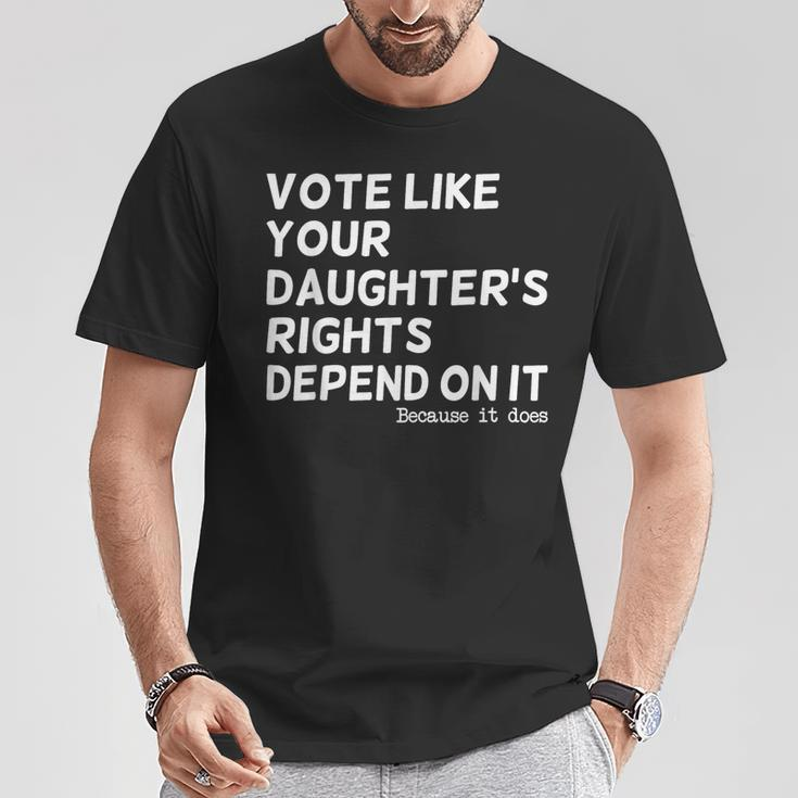 Vote Like Your Daughter's Rights Depend On It T-Shirt Funny Gifts
