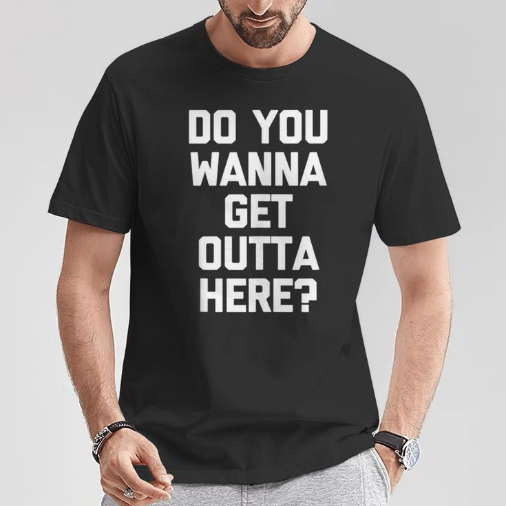 Do You Wanna Get Outta Here Saying Sarcastic T-Shirt Unique Gifts