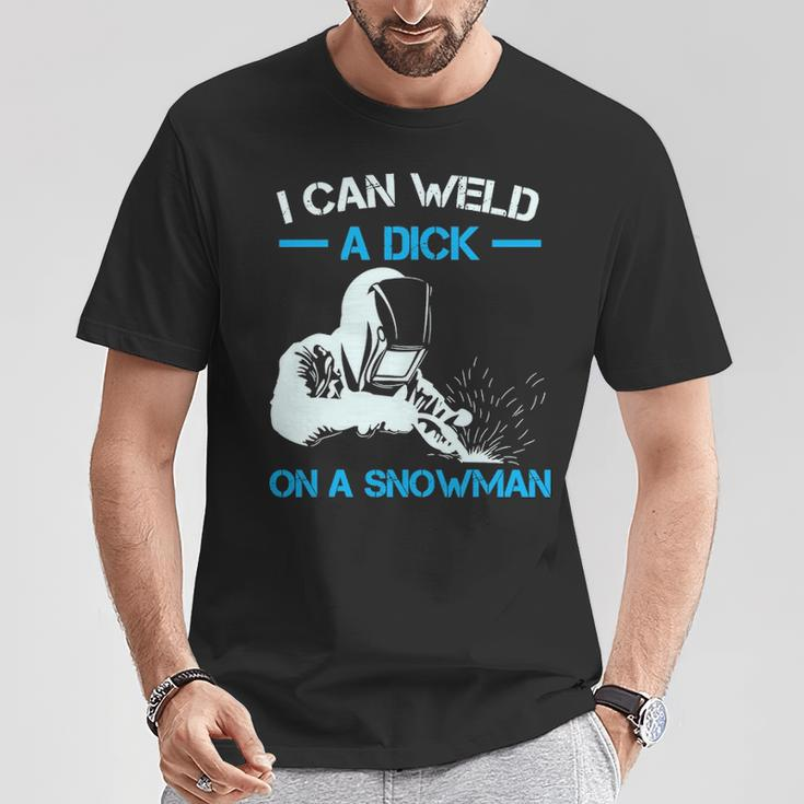 I Can Weld A Dick A Snowman Welder T-Shirt Unique Gifts