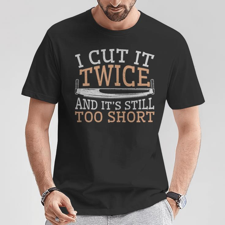 Woodworking Cut It Twice Still Too Short T-Shirt Unique Gifts