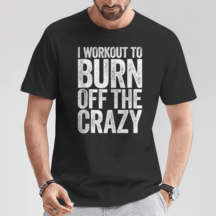 I Workout To Burn Off The Crazy Gym T-Shirt Unique Gifts