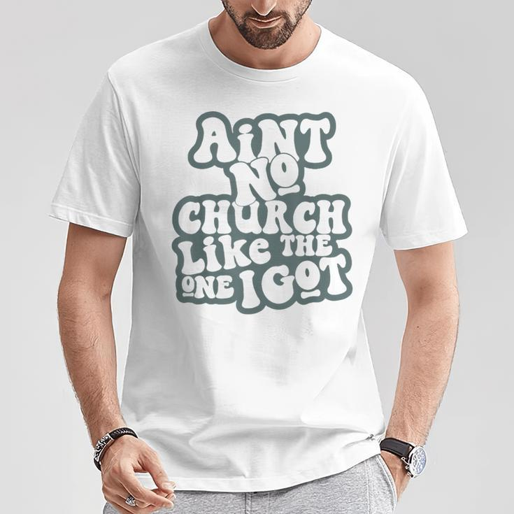 Ain't No Church Like The One I Got T-Shirt Funny Gifts