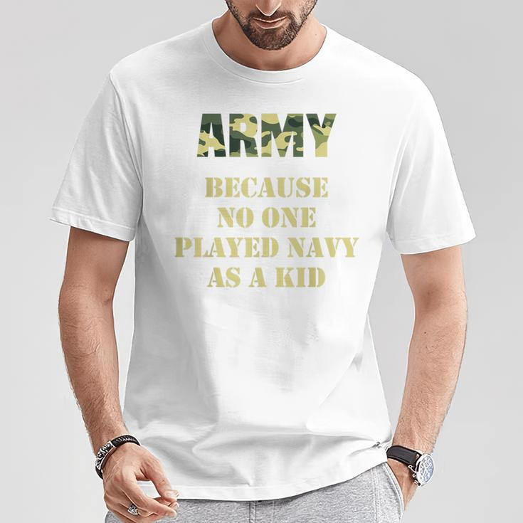 Army Because No One Ever Played Navy As A Kid Army Says T-Shirt Unique Gifts