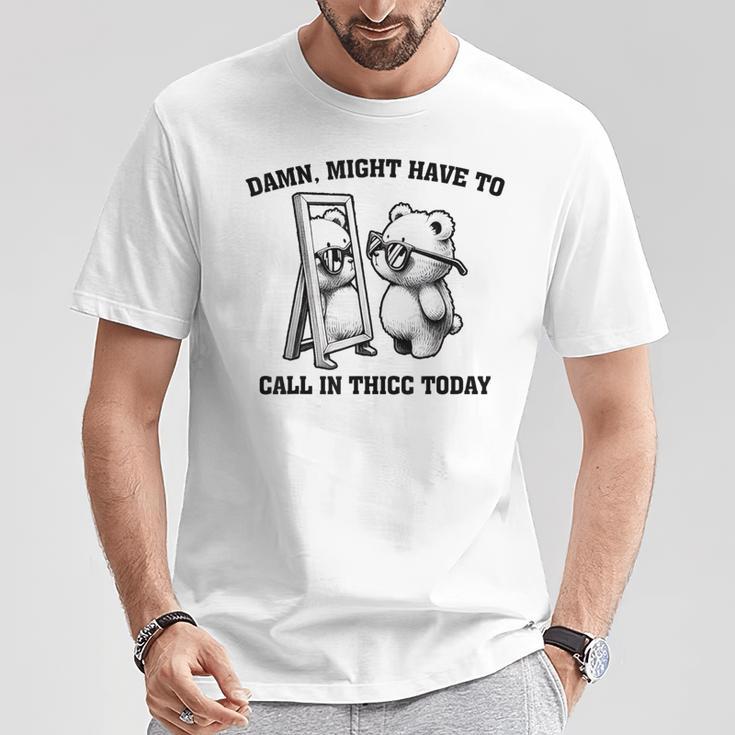 Might Have To Call In Thicc Today Meme T-Shirt Unique Gifts