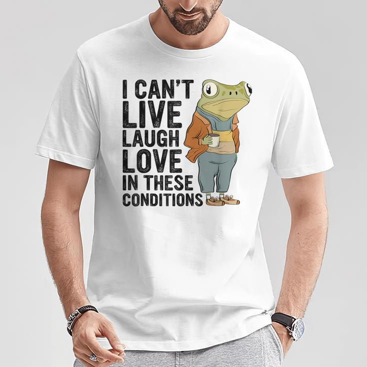 I Can't Live Laugh Love In These Conditions Frog Quote T-Shirt Unique Gifts