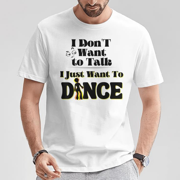 I Dont Want To Talk I Just Want To Dance Dancers T-Shirt Unique Gifts