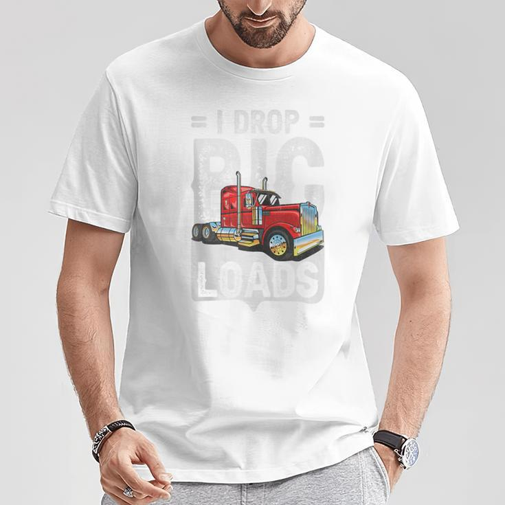 I Drop Big Loads Semi Truck Driver Trucking Truckers T-Shirt Unique Gifts
