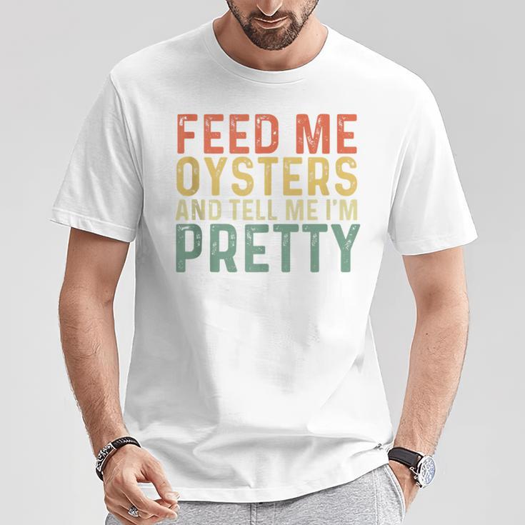 Feed Me Oysters And Tell Me I'm Pretty Oyster T-Shirt Unique Gifts