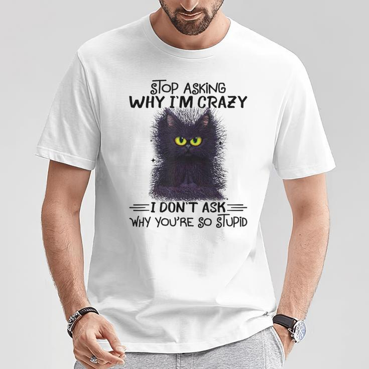 Black Cat Stop Asking Why I'm Crazy I Don't Ask Stupid T-Shirt Unique Gifts