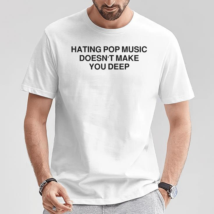 Hating Pop Music Doesn't Make You Deep T-Shirt Unique Gifts