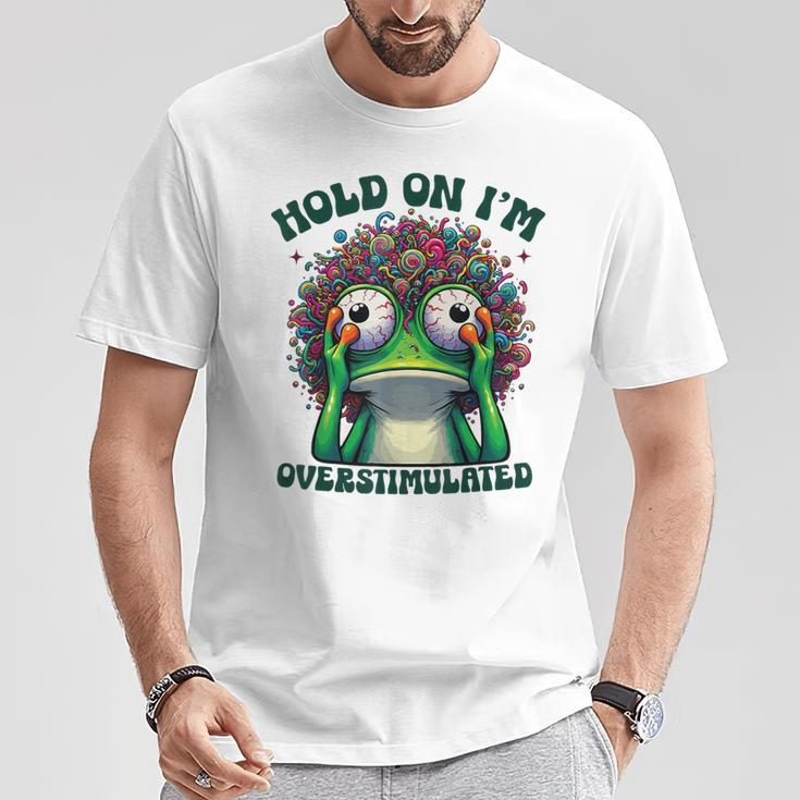Hold On I'm Overstimulated Frog Adhd Autism Meme Frog T-Shirt Funny Gifts