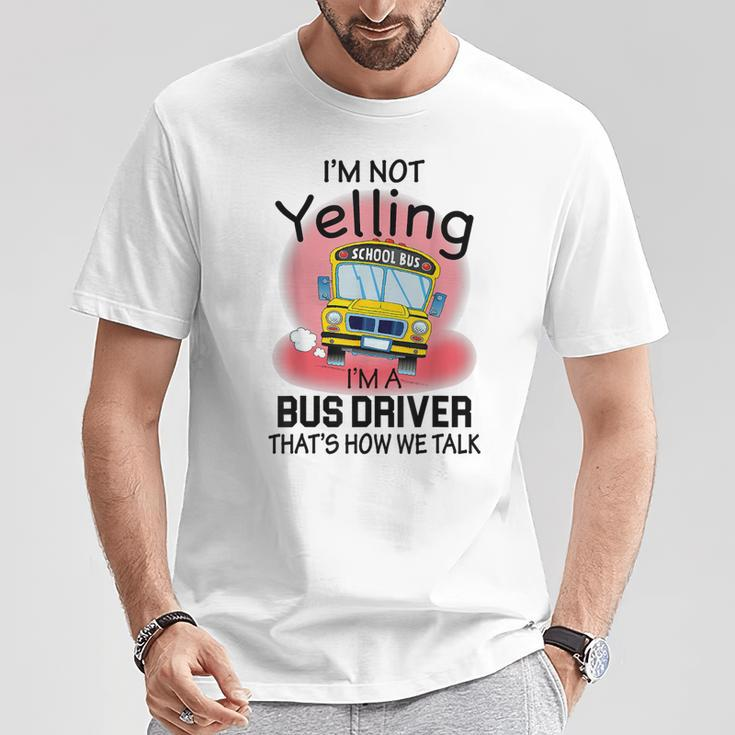 I'm Not Yelling School BusI'm A Bus Driver That's How We T-Shirt Unique Gifts