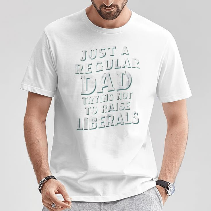 Just A Regular Dad Trying Not To Raise Liberals Father's Day T-Shirt Funny Gifts