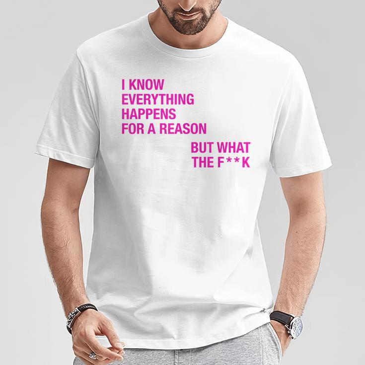 I Know Everything Happens For A Reason But Wtf Quote T-Shirt Unique Gifts