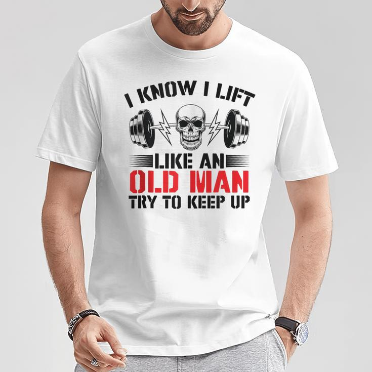 I Know I Lift Like An Old Man Try To Keep Up Gym Fitness Men T-Shirt Funny Gifts