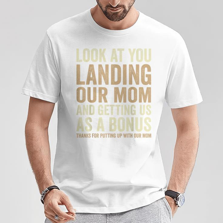 Look At You Landing Our Mom And Getting Us As A Bonus T-Shirt Unique Gifts