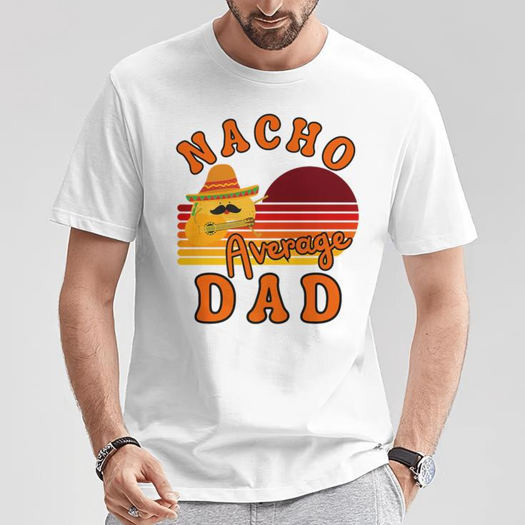Nacho Average Dady Dad For Fathers Day Cinco De Mayo T-Shirt Funny Gifts