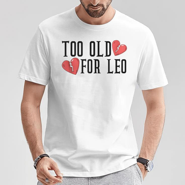 Too Old For Leo Broken Heart Meme Birthday T-Shirt Unique Gifts