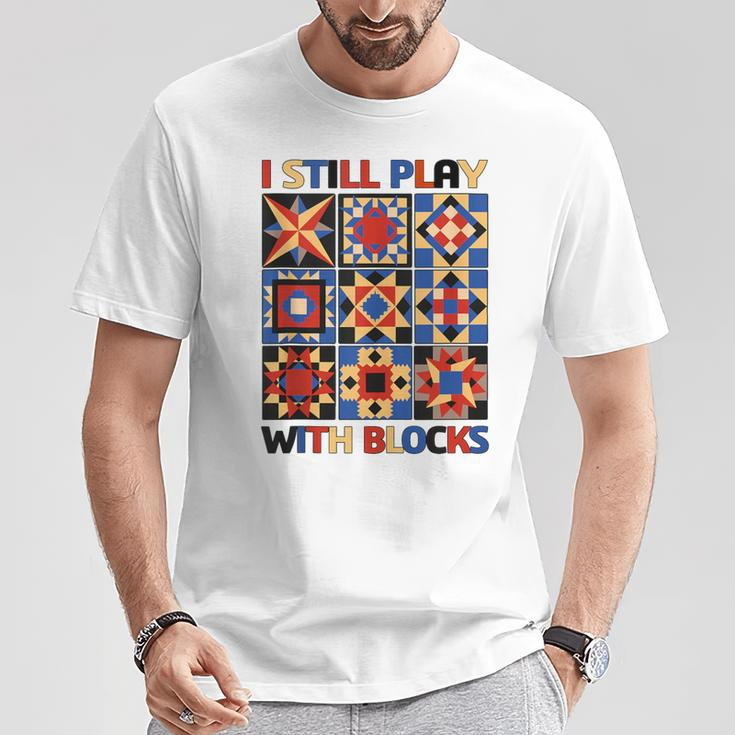 I Still Play With Blocks Quilt Blocks Quilter T-Shirt Unique Gifts