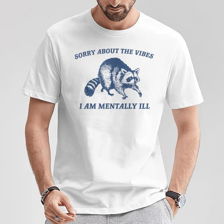 Sorry About The Vibes I'm Mentally Ill Raccoon Meme T-Shirt Unique Gifts
